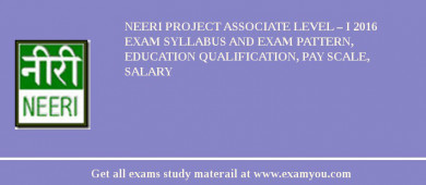NEERI Project Associate Level – I 2018 Exam Syllabus And Exam Pattern, Education Qualification, Pay scale, Salary