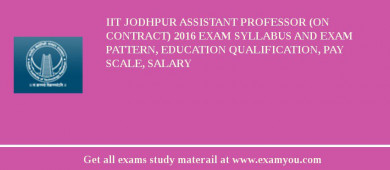 IIT Jodhpur Assistant Professor (on Contract) 2018 Exam Syllabus And Exam Pattern, Education Qualification, Pay scale, Salary