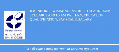 IIM Indore Swimming Instructor 2018 Exam Syllabus And Exam Pattern, Education Qualification, Pay scale, Salary