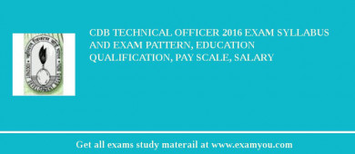 CDB Technical Officer 2018 Exam Syllabus And Exam Pattern, Education Qualification, Pay scale, Salary