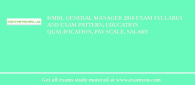 KMRL General Manager 2018 Exam Syllabus And Exam Pattern, Education Qualification, Pay scale, Salary