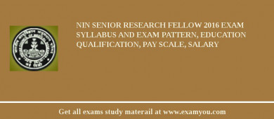 NIN Senior Research Fellow 2018 Exam Syllabus And Exam Pattern, Education Qualification, Pay scale, Salary