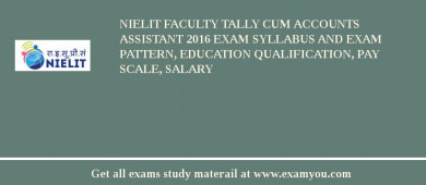 NIELIT Faculty Tally cum Accounts Assistant 2018 Exam Syllabus And Exam Pattern, Education Qualification, Pay scale, Salary
