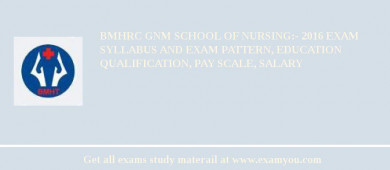 BMHRC GNM SCHOOL OF NURSING:- 2018 Exam Syllabus And Exam Pattern, Education Qualification, Pay scale, Salary