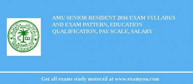 AMU Senior Resident 2018 Exam Syllabus And Exam Pattern, Education Qualification, Pay scale, Salary