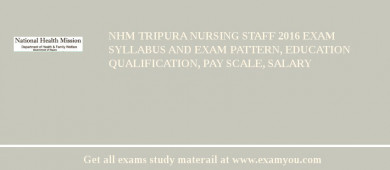NHM Tripura Nursing Staff 2018 Exam Syllabus And Exam Pattern, Education Qualification, Pay scale, Salary