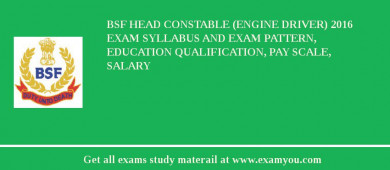 BSF Head Constable (Engine Driver) 2018 Exam Syllabus And Exam Pattern, Education Qualification, Pay scale, Salary