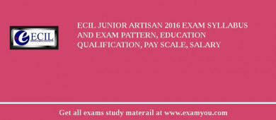 ECIL Junior Artisan 2018 Exam Syllabus And Exam Pattern, Education Qualification, Pay scale, Salary