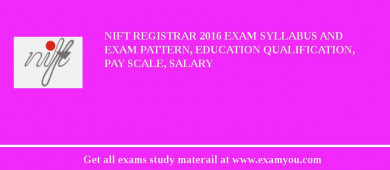 NIFT Registrar 2018 Exam Syllabus And Exam Pattern, Education Qualification, Pay scale, Salary