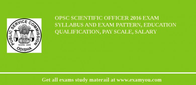 OPSC Scientific Officer 2018 Exam Syllabus And Exam Pattern, Education Qualification, Pay scale, Salary