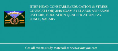 IITBP Head Constable (Education & Stress Councellor) 2018 Exam Syllabus And Exam Pattern, Education Qualification, Pay scale, Salary