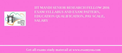 IIT Mandi Senior Research Fellow 2018 Exam Syllabus And Exam Pattern, Education Qualification, Pay scale, Salary