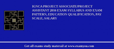IGNCA Project Associate/Project Assistant 2018 Exam Syllabus And Exam Pattern, Education Qualification, Pay scale, Salary