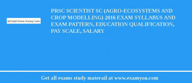PRSC Scientist SC (Agro-ecosystems and Crop Modelling) 2018 Exam Syllabus And Exam Pattern, Education Qualification, Pay scale, Salary