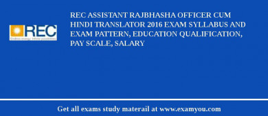 REC Assistant Rajbhasha Officer cum Hindi Translator 2018 Exam Syllabus And Exam Pattern, Education Qualification, Pay scale, Salary