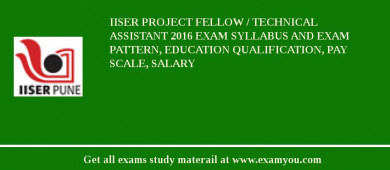 IISER Project Fellow / Technical Assistant 2018 Exam Syllabus And Exam Pattern, Education Qualification, Pay scale, Salary
