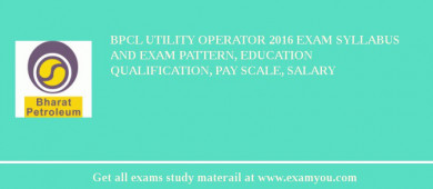 BPCL Utility Operator 2018 Exam Syllabus And Exam Pattern, Education Qualification, Pay scale, Salary