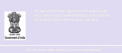 IGCAR Scientific Assistant/B 2018 Exam Syllabus And Exam Pattern, Education Qualification, Pay scale, Salary