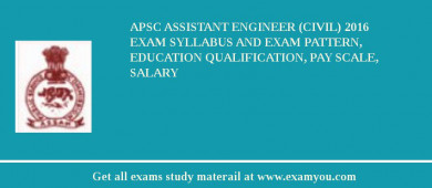 APSC Assistant Engineer (Civil) 2018 Exam Syllabus And Exam Pattern, Education Qualification, Pay scale, Salary