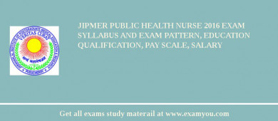 JIPMER Public Health Nurse 2018 Exam Syllabus And Exam Pattern, Education Qualification, Pay scale, Salary