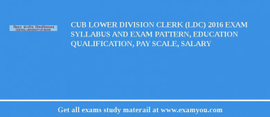 CUB Lower Division Clerk (LDC) 2018 Exam Syllabus And Exam Pattern, Education Qualification, Pay scale, Salary