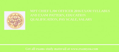 MPT Chief Law Officer 2018 Exam Syllabus And Exam Pattern, Education Qualification, Pay scale, Salary