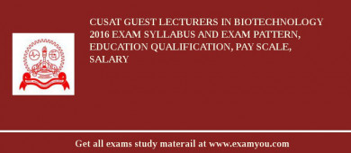 CUSAT Guest Lecturers in Biotechnology 2018 Exam Syllabus And Exam Pattern, Education Qualification, Pay scale, Salary