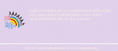 SGSU Controller of Examination 2018 Exam Syllabus And Exam Pattern, Education Qualification, Pay scale, Salary
