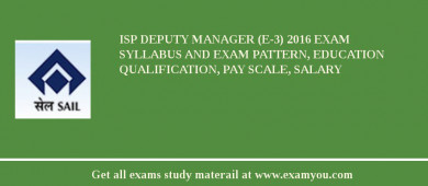 ISP Deputy Manager (E-3) 2018 Exam Syllabus And Exam Pattern, Education Qualification, Pay scale, Salary
