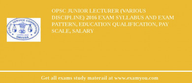 OPSC Junior Lecturer (Various Discipline) 2018 Exam Syllabus And Exam Pattern, Education Qualification, Pay scale, Salary
