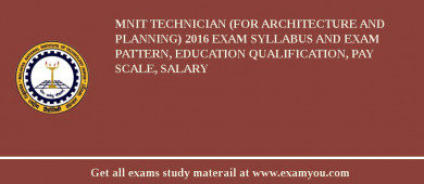 MNIT Technician (For Architecture and Planning) 2018 Exam Syllabus And Exam Pattern, Education Qualification, Pay scale, Salary