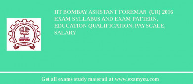 IIT Bombay Assistant Foreman  (UR) 2018 Exam Syllabus And Exam Pattern, Education Qualification, Pay scale, Salary