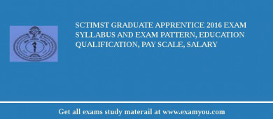 SCTIMST Graduate Apprentice 2018 Exam Syllabus And Exam Pattern, Education Qualification, Pay scale, Salary