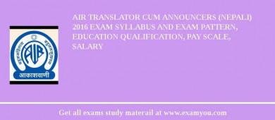 AIR Translator cum Announcers (Nepali) 2018 Exam Syllabus And Exam Pattern, Education Qualification, Pay scale, Salary