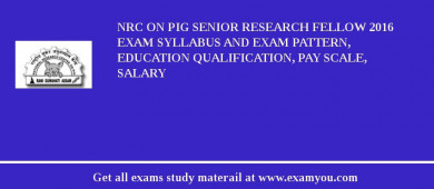 NRC on Pig Senior Research Fellow 2018 Exam Syllabus And Exam Pattern, Education Qualification, Pay scale, Salary