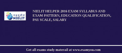 NIELIT Helper 2018 Exam Syllabus And Exam Pattern, Education Qualification, Pay scale, Salary