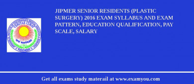 JIPMER Senior Residents (Plastic Surgery) 2018 Exam Syllabus And Exam Pattern, Education Qualification, Pay scale, Salary
