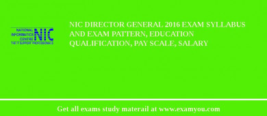 NIC Director General 2018 Exam Syllabus And Exam Pattern, Education Qualification, Pay scale, Salary