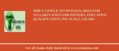 IIHR T-1 (Field Technician) 2018 Exam Syllabus And Exam Pattern, Education Qualification, Pay scale, Salary