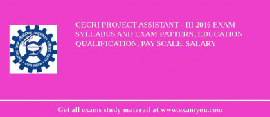 CECRI Project Assistant - III 2018 Exam Syllabus And Exam Pattern, Education Qualification, Pay scale, Salary