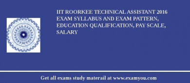 IIT Roorkee Technical Assistant 2018 Exam Syllabus And Exam Pattern, Education Qualification, Pay scale, Salary