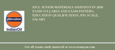 IOCL Junior Materials Assistant-IV 2018 Exam Syllabus And Exam Pattern, Education Qualification, Pay scale, Salary