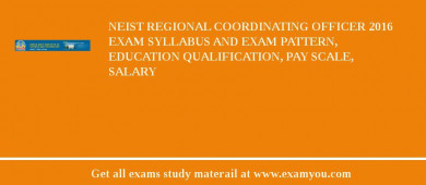 NEIST Regional Coordinating Officer 2018 Exam Syllabus And Exam Pattern, Education Qualification, Pay scale, Salary