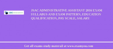 JSAC Administrative Assistant 2018 Exam Syllabus And Exam Pattern, Education Qualification, Pay scale, Salary