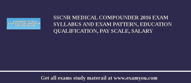 SSCNR Medical Compounder 2018 Exam Syllabus And Exam Pattern, Education Qualification, Pay scale, Salary