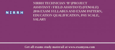 NIRRH Technician ‘B’ (Project Assistant / Field Assistant) (Female) 2018 Exam Syllabus And Exam Pattern, Education Qualification, Pay scale, Salary