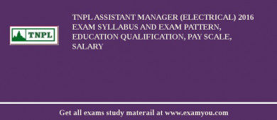 TNPL Assistant Manager (Electrical) 2018 Exam Syllabus And Exam Pattern, Education Qualification, Pay scale, Salary