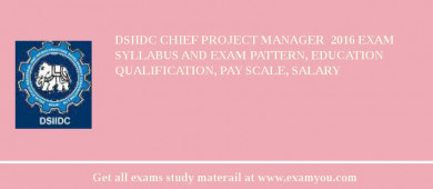 DSIIDC Chief Project Manager  2018 Exam Syllabus And Exam Pattern, Education Qualification, Pay scale, Salary