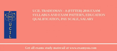 UCIL Tradesman - A (Fitter) 2018 Exam Syllabus And Exam Pattern, Education Qualification, Pay scale, Salary