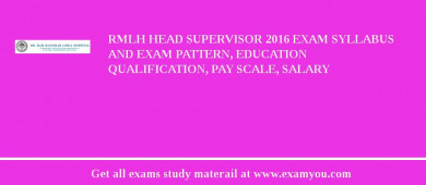 RMLH Head Supervisor 2018 Exam Syllabus And Exam Pattern, Education Qualification, Pay scale, Salary